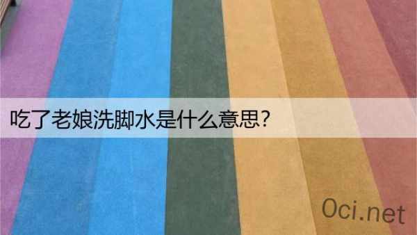 吃了老娘洗脚水是什么意思？