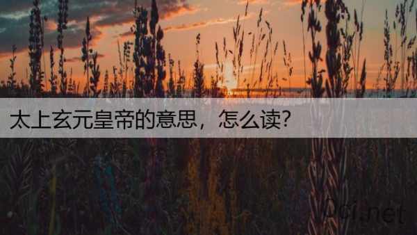 太上玄元皇帝的意思，怎么读？